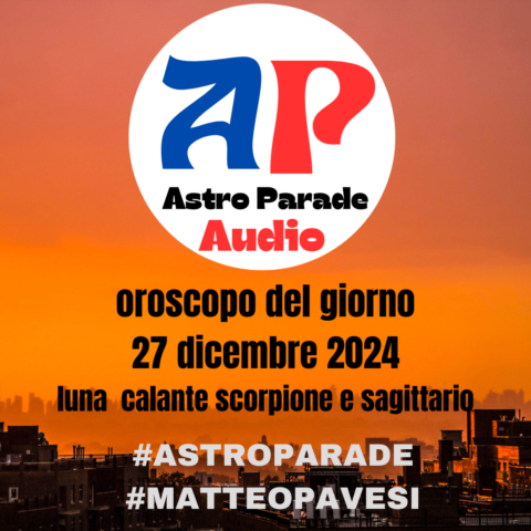 oroscopo astroparade 27 dicembre 2024 audio